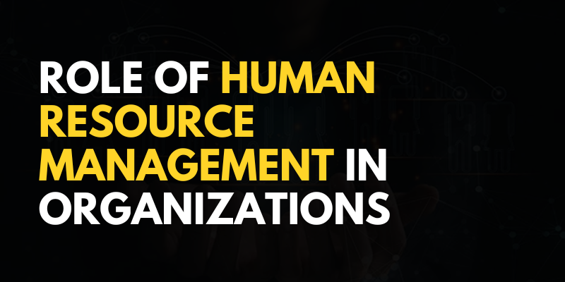Role of Human Resource Management in Organizations