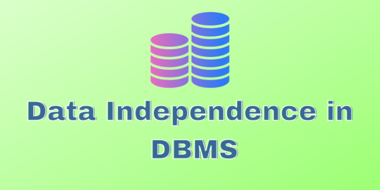 What is Data Independence in DBMS?